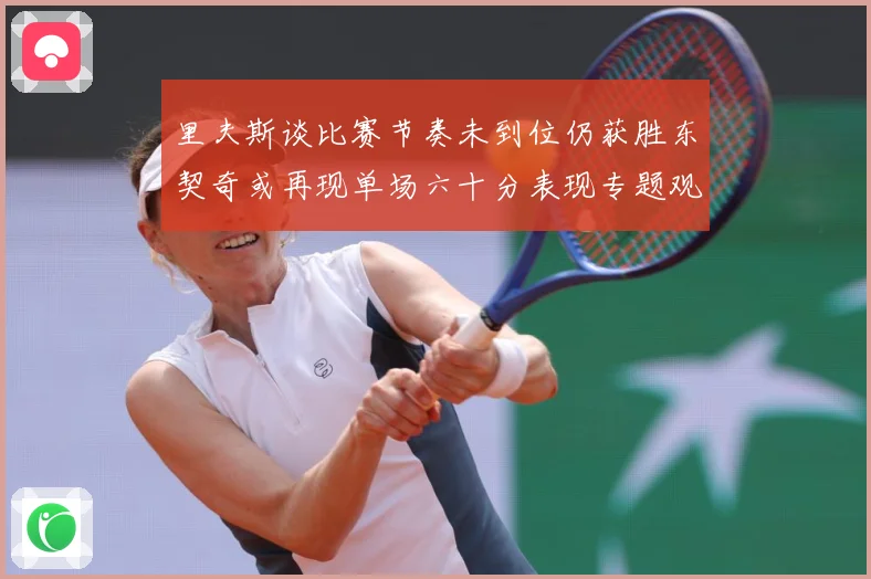 里夫斯谈比赛节奏未到位仍获胜东契奇或再现单场六十分表现专题观察：最新赛事动态与深度分析