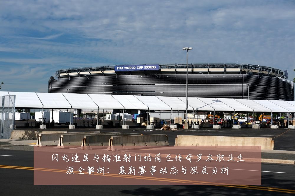 闪电速度与精准射门的荷兰传奇罗本职业生涯全解析:最新赛事动态与深度分析